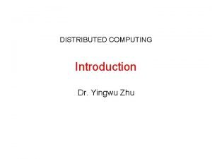 DISTRIBUTED COMPUTING Introduction Dr Yingwu Zhu Can We