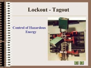 Lockout Tagout Control of Hazardous Energy You will