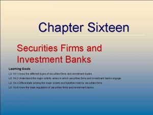 Chapter Sixteen Securities Firms and Investment Banks Learning