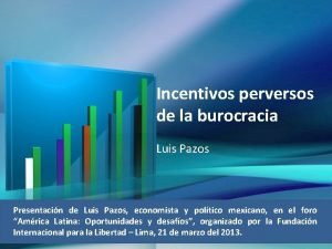 Incentivos perversos de la burocracia Luis Pazos Presentacin