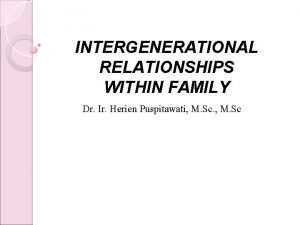 INTERGENERATIONAL RELATIONSHIPS WITHIN FAMILY Dr Ir Herien Puspitawati