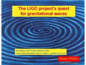 The LIGO projects quest for gravitational waves Presenting