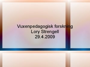 Vuxenpedagogisk forskning Lory Strengell 29 4 2009 Hur