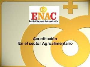 Acreditacin En el sector Agroalimentario LA ACREDITACIN es