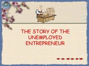 THE STORY OF THE UNEMPLOYED ENTREPRENEUR An unemployed