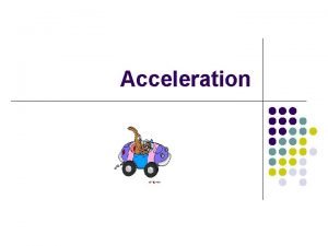 Acceleration l l The pitcher throws The ball