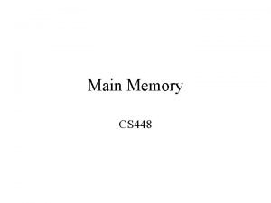 Main Memory CS 448 Main Memory Bottom of