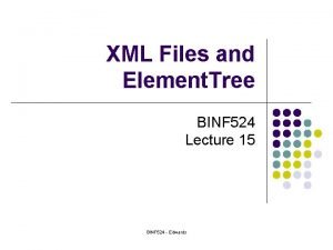 XML Files and Element Tree BINF 524 Lecture