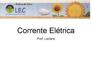Corrente Eltrica Prof Luciano CORRENTE ELTRICA Lquido Gs