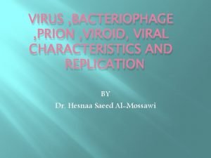 VIRUS BACTERIOPHAGE PRION VIROID VIRAL CHARACTERISTICS AND REPLICATION