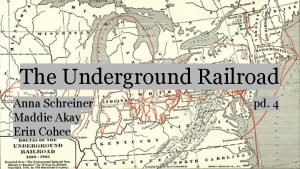 The Underground Railroad Anna Schreiner Maddie Akay Erin