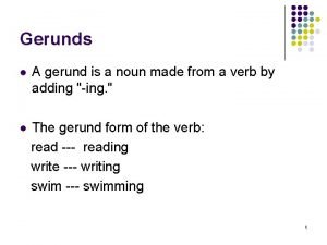 Gerunds l A gerund is a noun made