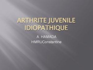 ARTHRITE JUVENILE IDIOPATHIQUE A HAMADA HMRUConstantine INTRODUCTION Le