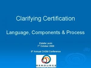 Clarifying Certification Language Components Process Estelle Levin 7