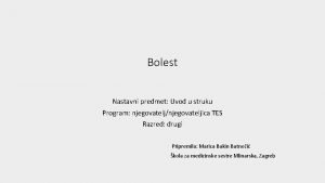 Bolest Nastavni predmet Uvod u struku Program njegovateljnjegovateljica