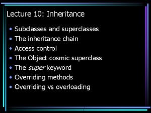 Lecture 10 Inheritance Subclasses and superclasses The inheritance