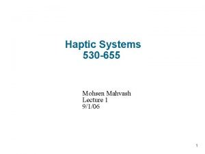 Haptic Systems 530 655 Mohsen Mahvash Lecture 1