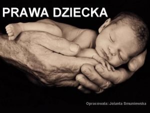 PRAWA DZIECKA Opracowaa Jolanta Smuniewska Dzieci jeeli s