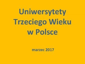 Uniwersytety Trzeciego Wieku w Polsce marzec 2017 Oglnopolska