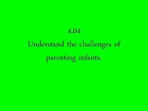 4 04 Understand the challenges of parenting infants