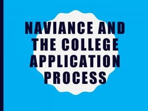 NAVIANCE AND THE COLLEGE APPLICATION PROCESS APPLICATION PROCEDURES