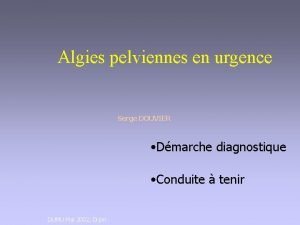 Algies pelviennes en urgence Serge DOUVIER Dmarche diagnostique