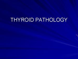 THYROID PATHOLOGY Thyroid gland Normal anatomy Congenital abnormalities