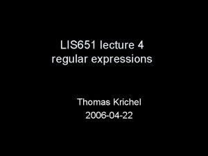 LIS 651 lecture 4 regular expressions Thomas Krichel