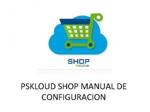 PSKLOUD SHOP MANUAL DE CONFIGURACION 1 REGISTRO Como