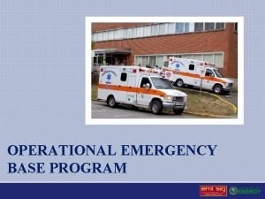 OPERATIONAL EMERGENCY BASE PROGRAM Operational Emergencies Major unplanned