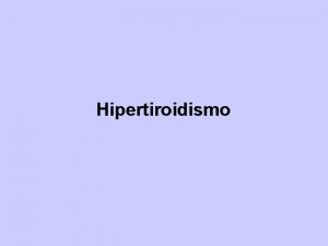 Hipertiroidismo Conceptos Hipertiroidismo Exceso de produccin de hormona