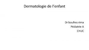 Dermatologie de lenfant Dr boufres rima Pdiatrie A