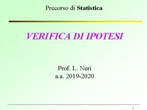 Precorso di Statistica VERIFICA DI IPOTESI Prof L