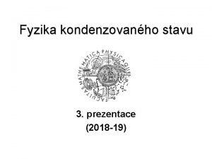 Fyzika kondenzovanho stavu 3 prezentace 2018 19 W