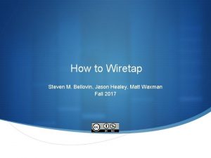 How to Wiretap Steven M Bellovin Jason Healey