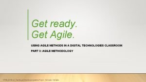 Get ready Get Agile USING AGILE METHODS IN