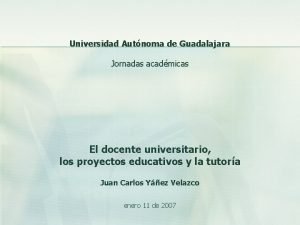 Universidad Autnoma de Guadalajara Jornadas acadmicas El docente