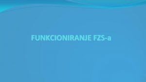 FUNKCIONIRANJE FZSa SUSTAV FZSa FUNKCIONIRA KAO ZUPASTI MEHANIZAM