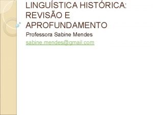 LINGUSTICA HISTRICA REVISO E APROFUNDAMENTO Professora Sabine Mendes