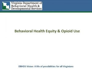 Behavioral Health Equity Opioid Use DBHDS Vision A