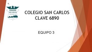 1 COLEGIO SAN CARLOS CLAVE 6890 EQUIPO 3