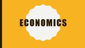 ECONOMICS VOCABULARY TERMS TO KNOW Economics Law of