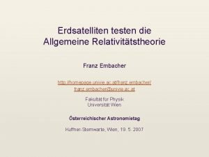 Erdsatelliten testen die Allgemeine Relativittstheorie Franz Embacher http