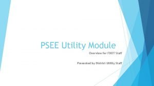 PSEE Utility Module Overview for FDOT Staff Presented