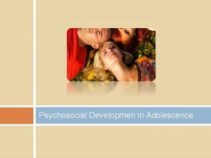 Psychosocial Developmen in Adolescence Identity Why an Adolescent