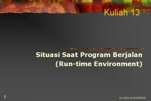 Kuliah 13 Situasi Saat Program Berjalan Runtime Environment