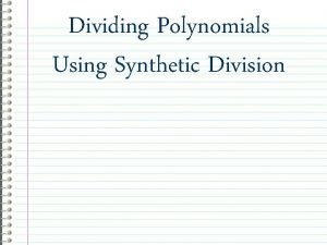 Dividing Polynomials Using Synthetic Division Synthetic Division There