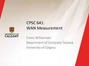 CPSC 641 WAN Measurement Carey Williamson Department of