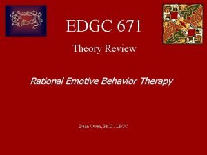 EDGC 671 Theory Review Rational Emotive Behavior Therapy