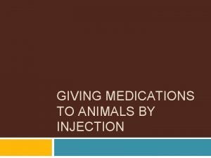 GIVING MEDICATIONS TO ANIMALS BY INJECTION Principles of